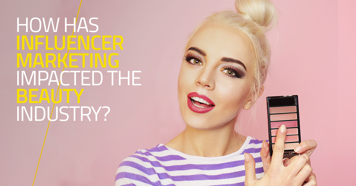 How has Influencer Marketing impacted the Beauty Industry?